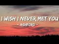 Download Lagu Ashford - I Wish I Never Met You ( Lyrics)