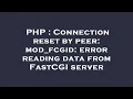 PHP Connection reset by peer mod - fcgid error reading data from FastCGI server
