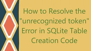 How to Resolve the unrecognized token Error in SQLite Table Creation Code