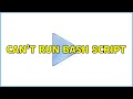 Ubuntu Can t run Bash script 4 Solutions