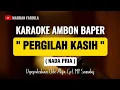 Download Lagu KARAOKE AMBON BAPER - PERGILAH KASIH - NADA PRIA - DIPOPULERKAN ODE ALYA / CPT. MY. SANAKY