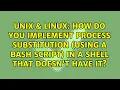 How do you implement process substitution using a bash script in a shell that doesn t have it