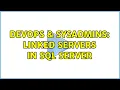 DevOps SysAdmins Linked Servers in SQL Server