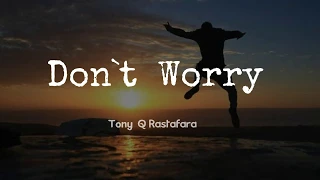 dont worry tony q rastafara lyrick audio 