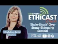 Ethicast Reacts Shale-Shock Over Stone-Skimming Scandal