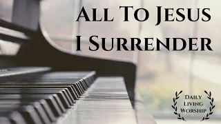 Download All to Jesus I Surrender | Hymnal Piano Instrumental | Prayer, Peace, Rest, Study, Relax, Sleep MP3