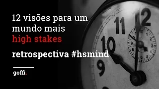 12 visões para um mundo mais high stakes | retrospectiva #hsmind