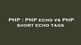 PHP PHP echo vs PHP short echo tags