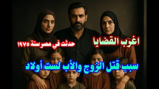 اغرب القضايا حل لغز مقتل الزوج والأب لست اولاد بعد زواجه التاني والقاتل لن تتوقعوه نهائيا 