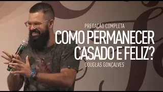 COMO PERMANECER CASADO E FELIZ? - Douglas Gonçalves