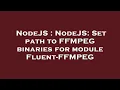 NodeJS NodeJS Set path to FFMPEG binaries for module Fluent-FFMPEG