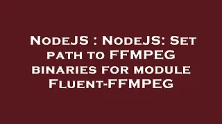 NodeJS NodeJS Set path to FFMPEG binaries for module Fluent-FFMPEG