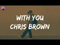 Chris Brown - With You I need you boo I gotta see you boo