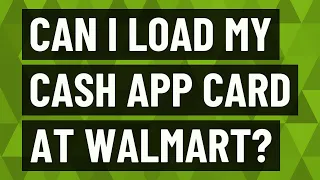 Can I load my cash APP card at Walmart