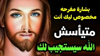 بشارة مفرحه مخصوص ليك أنت متيأسش الله سيستجيب لك 