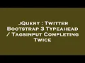 jQuery Twitter Bootstrap 3 Typeahead Tagsinput Completing Twice