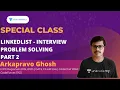 Linked List - Interview Problem Solving Part 2 Special Class Arkapravo Ghosh