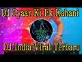 DJ PYAAR KI EK KAHANI - DJ INDIA VIRAL TERBARU TIKTOK FULL BASS