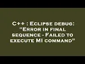 C Eclipse debug Error in final sequence - Failed to execute MI command