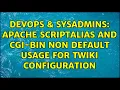 DevOps SysAdmins apache ScriptAlias and cgi-bin non default usage for twiki configuration