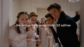 the bridgertons being idiots s2 edition