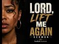 Lord, Lift Me Again 🙏🏾 | A Powerful Sermon for Anyone Who Needs God’s Strength