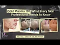 Cold Plasma 101 What Every Skin Professional Needs to Know Replay