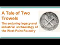 A Tale of Two Trowels Industrial Archaeology of West Point Foundry ISHF