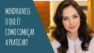 Mindfulness: O que é? Como começar a praticar?
