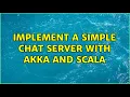 Implement a simple chat server with akka and scala