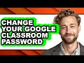 How to Change Your Google Classroom Password full Guide