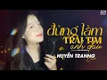Lagu Đừng Làm Trái Tim Anh Đau - Sơn Tùng M-TP | Huyền Tranng Cover...Vậy Thì Em Xin Chết Vì Người Em Yêu