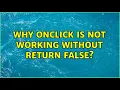 Why onclick is not working without return false 2 Solutions