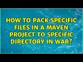 How to pack specific files in a Maven Project to specific directory in war 2 Solutions