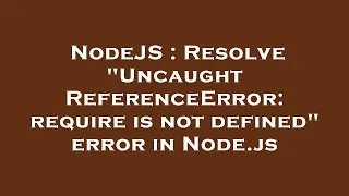 NodeJS Resolve Uncaught ReferenceError require is not defined error in Node js