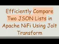 Efficiently Compare Two JSON Lists in Apache NiFi Using Jolt Transform