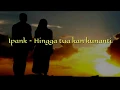 Download Lagu IPANK - HINGGA TUA KAN KUNANTI LIRIK
