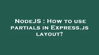 NodeJS How to use partials in Express js layout