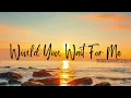 Would You Wait For Me (Lyrics) - Brett Young