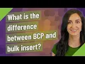 What is the difference between BCP and bulk insert