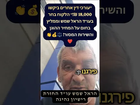 محامون آخرون طلبوا 18,000 شيكل! العميل اختار المحامي هارئيل شيمش ويوصي بالسعر المنصف والخدمة المتفانية! 💰