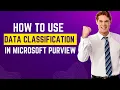HOW TO USE DATA CLASSIFICATION IN MICROSOFT PURVIEW