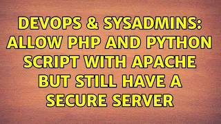 DevOps SysAdmins Allow php and python script with apache but still have a secure server