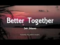 Jack Johnson - Better Together (Lyrics)
