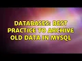 Databases Best Practice to Archive Old Data in MySQL 2 Solutions