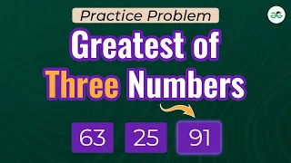 Greatest of Three Numbers School Practice Problem GeeksforGeeks School