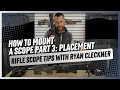 How to Mount a Rifle Scope Part 3 Placement Rifle Scope Tips with Ryan Cleckner