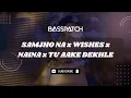 Samjho Na x Wishes x Naina x Tu Aake Dekhle (Basspatch Mashup) | Biggest Love Mashup