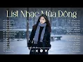 Lagu List Nhạc Mùa Đông - Khi gió đông ùa về, những bản nhạc xưa vang lên gợi lại bao kỷ niệm ấm áp