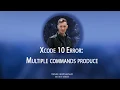Fixing Multiple Commands Produced in Xcode 10 for an App